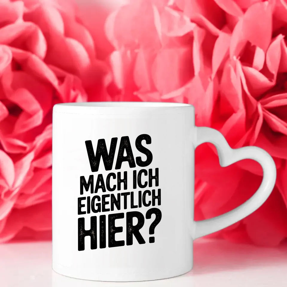 Lustige Tasse mit Spruch Was mach ich eigentlich hier