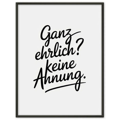 Poster mit modernem Design Ganz Ehrlich Keine Ahnung in Schwarz und Weiß