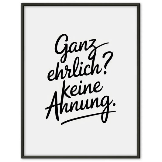 Poster mit modernem Design Ganz Ehrlich Keine Ahnung in Schwarz und Weiß