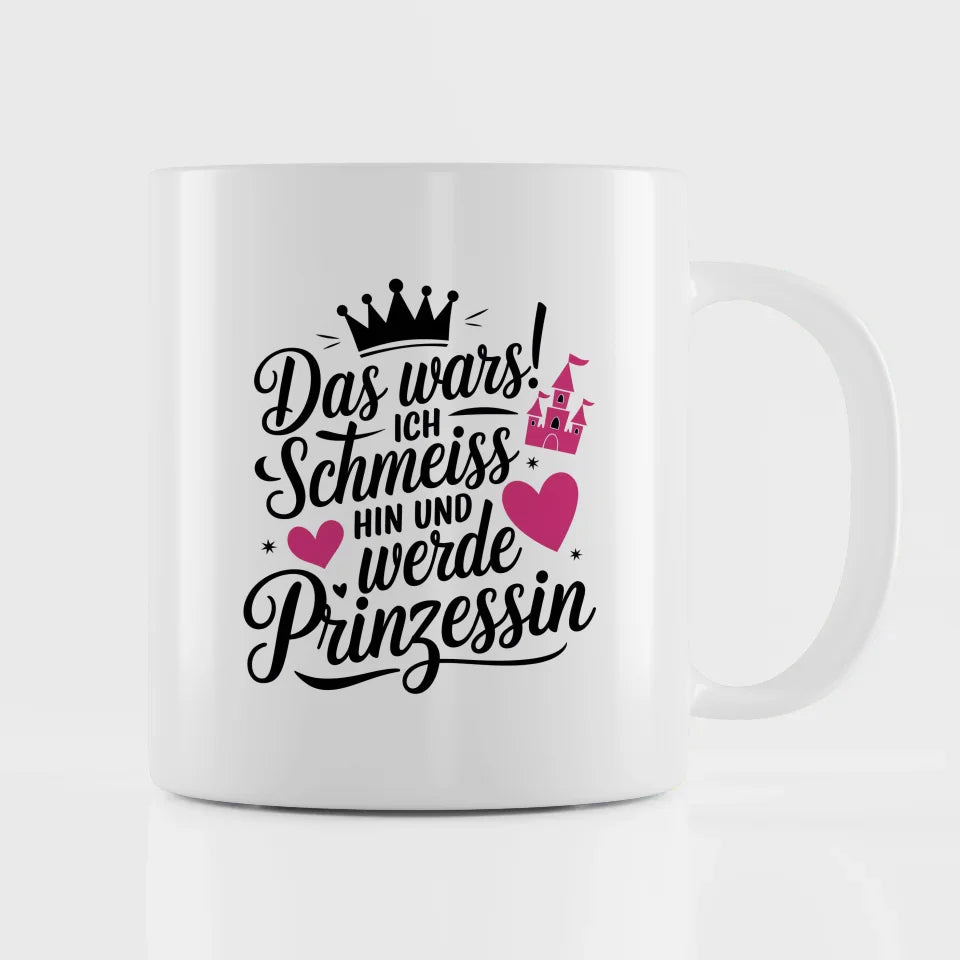 Lustige Tasse mit Spruch Ich schmeiss hin und werde Prinzessin