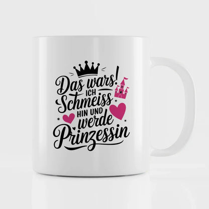 Lustige Tasse mit Spruch Ich schmeiss hin und werde Prinzessin