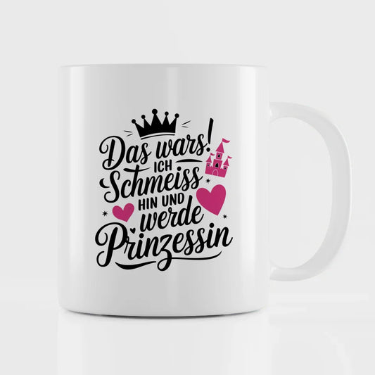 Lustige Tasse mit Spruch Ich schmeiss hin und werde Prinzessin