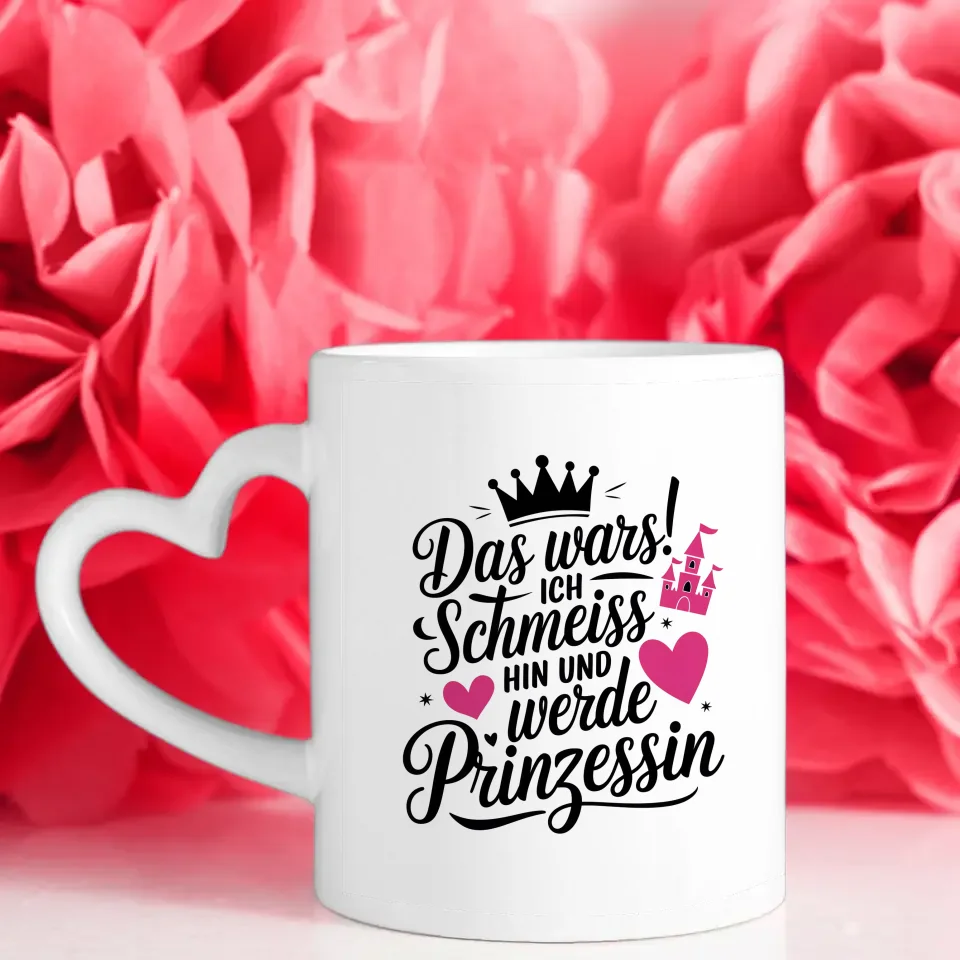 Lustige Tasse mit Spruch Ich schmeiss hin und werde Prinzessin