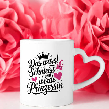 Lustige Tasse mit Spruch Ich schmeiss hin und werde Prinzessin