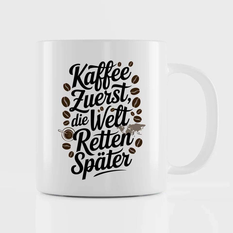 Tasse mit Spruch Kaffee zuerst die Welt retten später kreative Idee