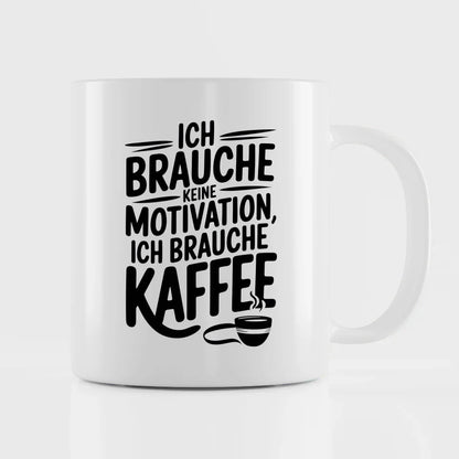 Kaffee Tasse mit Spruchbild Ich brauche keine Motivation