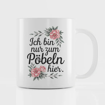 Lustige Sprüche Tasse mit Blumen Ich bin nur zum Pöbeln hier