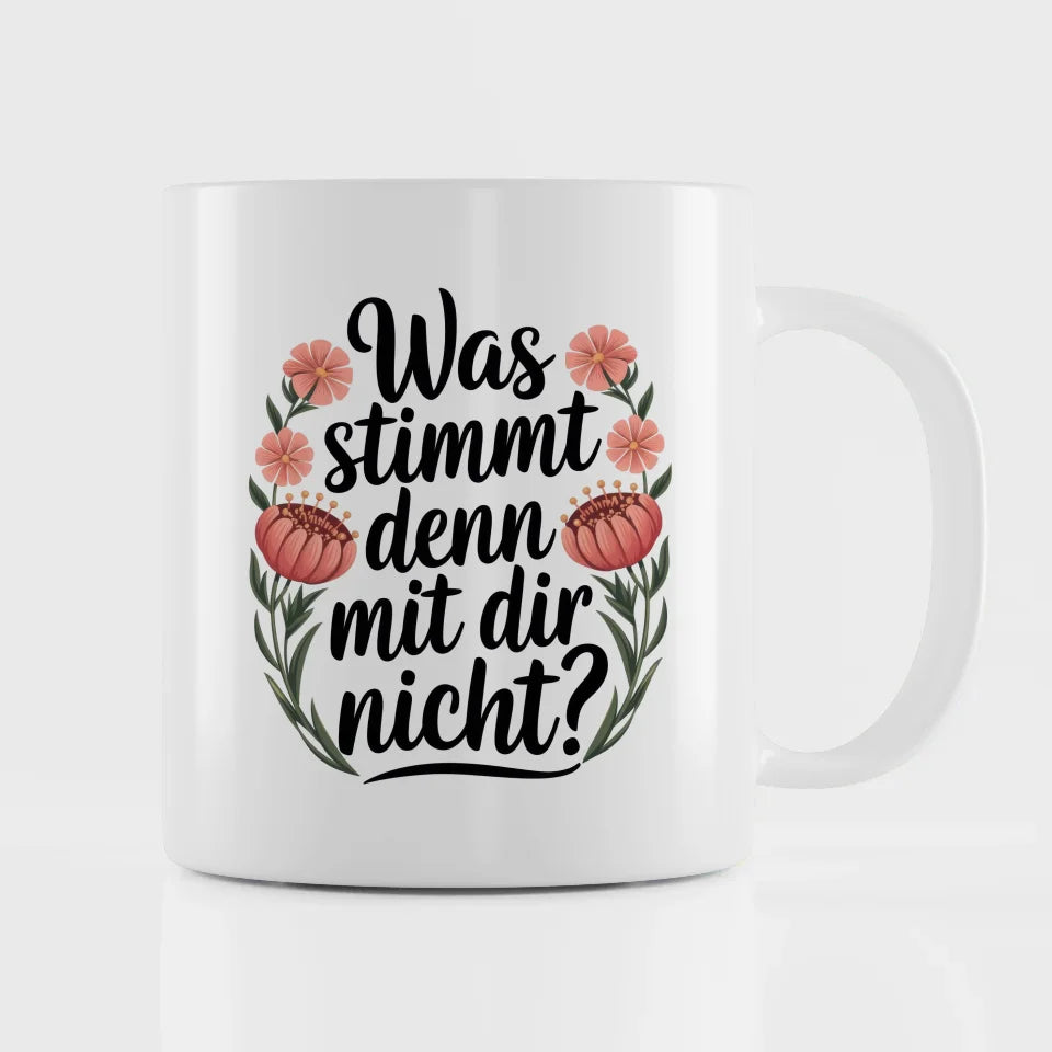 Lustige Sprüche Tasse mit Blumen Was stimmt denn mit Dir nicht Design