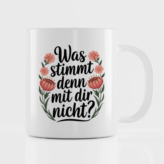 Lustige Sprüche Tasse mit Blumen Was stimmt denn mit Dir nicht Design