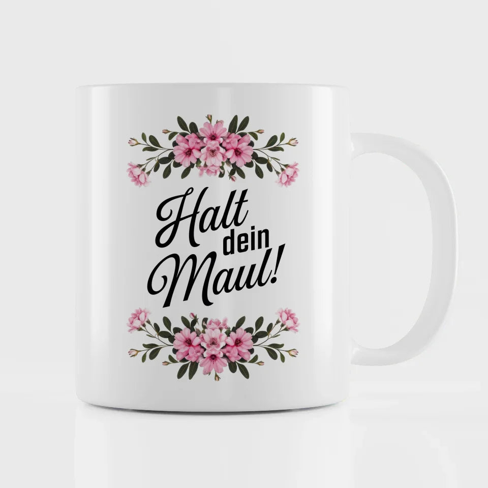 Lustige Tasse mit Spruch Halt dein Maul Blumen Motiv für Spaßliebhaber