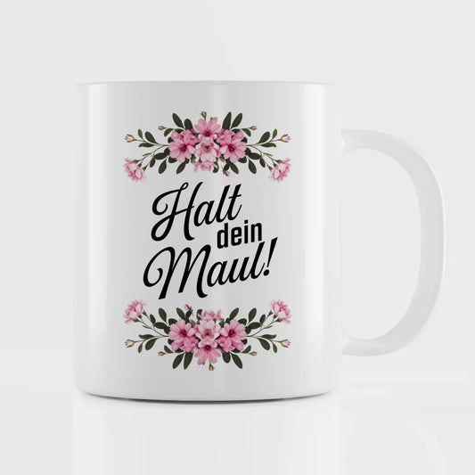 Lustige Tasse mit Spruch Halt dein Maul Blumen Motiv für Spaßliebhaber