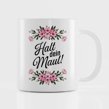 Lustige Tasse mit Spruch Halt dein Maul und Blumenmotiv