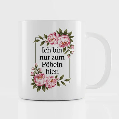 Lustige Sprüche Tasse mit floralen Blumen Ich bin nur zum Pöbeln hier