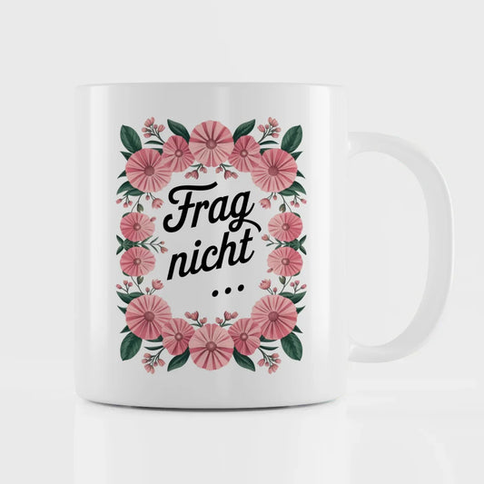 Lustige Sprüche Tasse mit Blumenarrangement Frag nicht für gute Laune