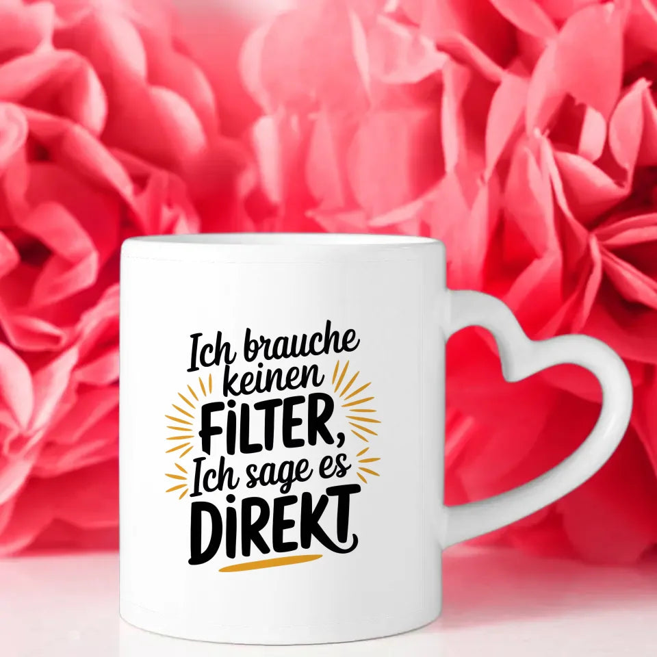 Tasse mit lustigem Spruch Ich brauche keinen Filter direkt