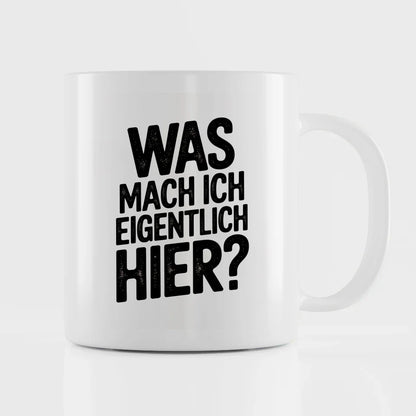 Lustige Tasse mit Spruch Was mach ich eigentlich hier