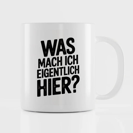 Lustige Tasse mit Spruch Was mach ich eigentlich hier