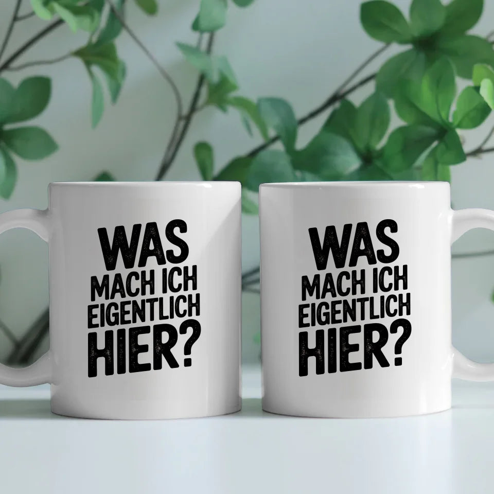 Lustige Tasse mit Spruch Was mach ich eigentlich hier