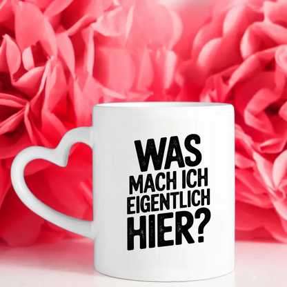 Lustige Tasse mit Spruch Was mach ich eigentlich hier