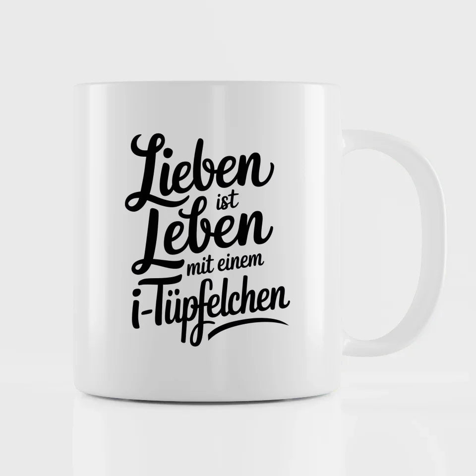 Tasse mit Spruch Lieben ist Leben mit einem i-Tüpfelchen