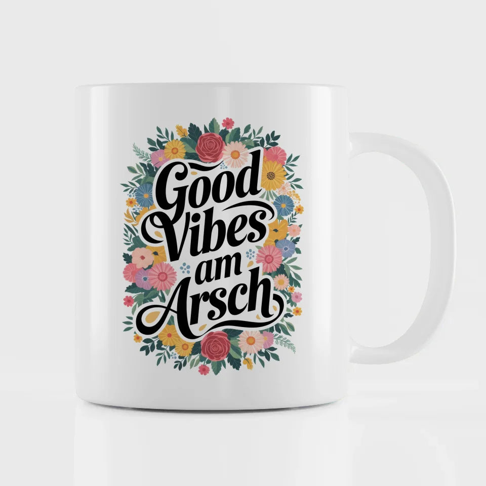 Lustige Sprüche Tasse mit Blumenmotiven Good Vibes Am Arsch Motiv