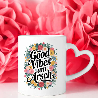 Lustige Sprüche Tasse mit Blumenmotiven Good Vibes Am Arsch Motiv