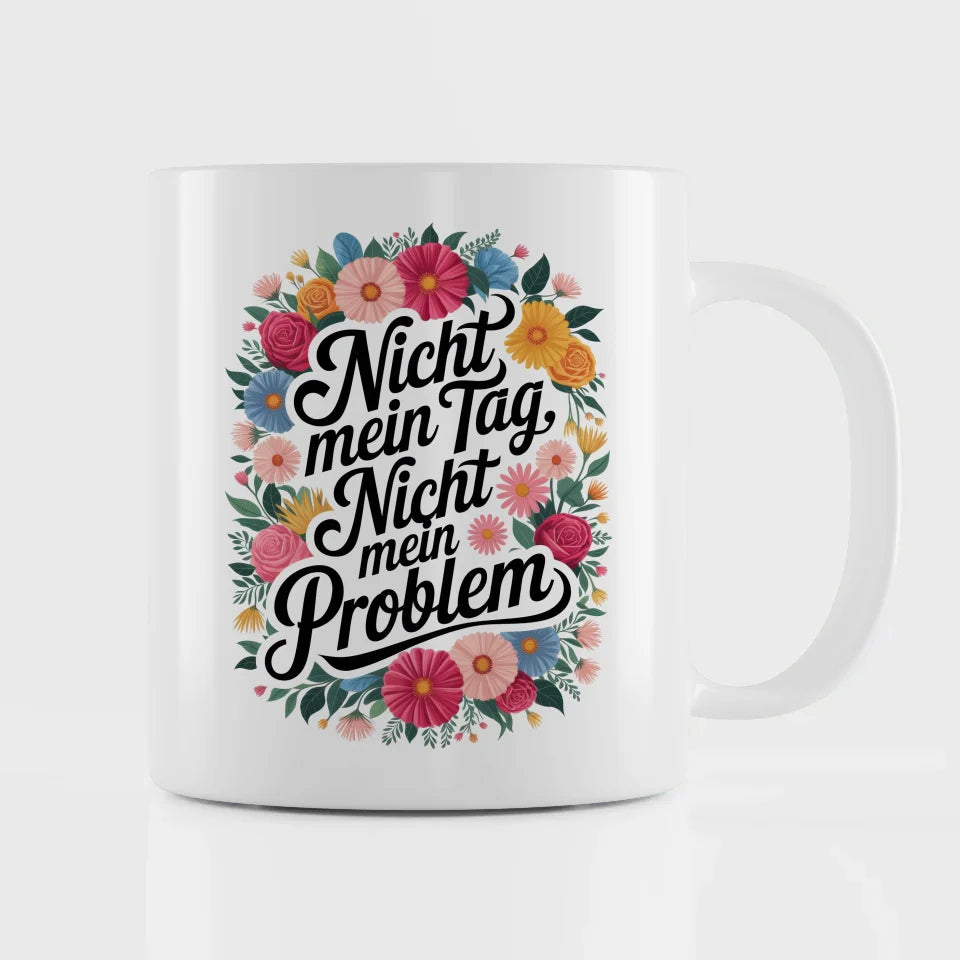 Lustige Sprüche Tasse mit Blumenmotiv Nicht mein Tag Nicht mein Problem