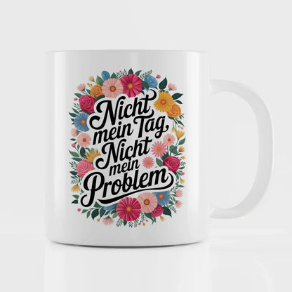 Lustige Sprüche Tasse mit Blumenmotiv Nicht mein Tag Nicht mein Problem