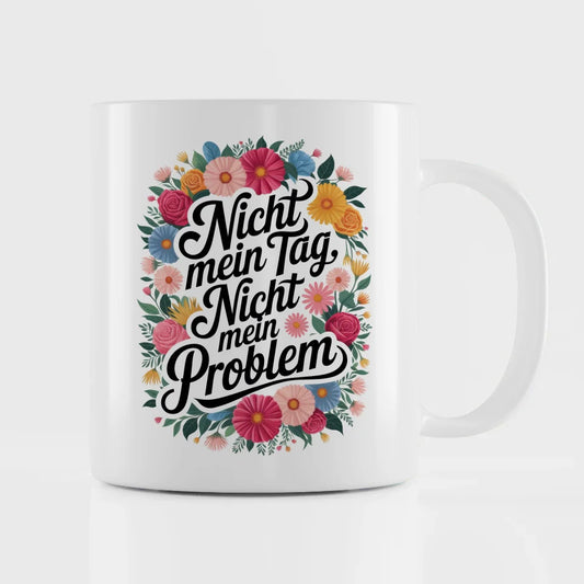 Lustige Sprüche Tasse mit Blumenmotiv Nicht mein Tag Nicht mein Problem