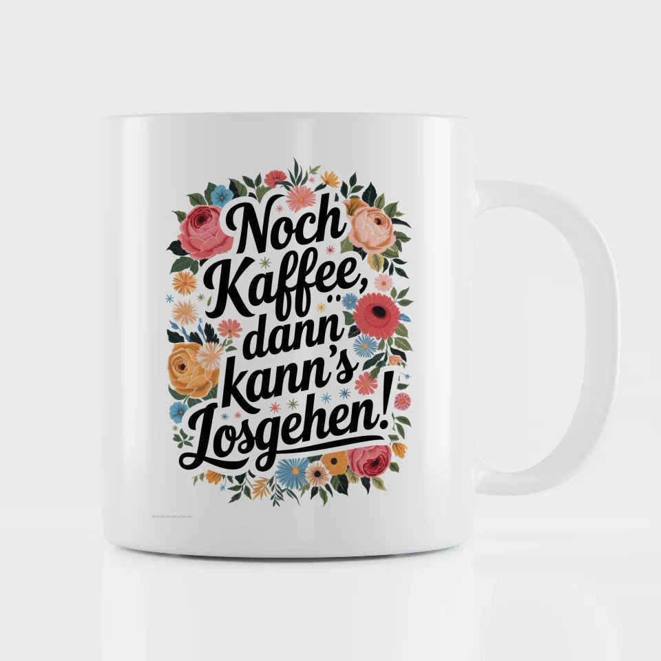 Lustige Tasse mit Blumen und Spruch Noch Kaffee dann kanns losgehen