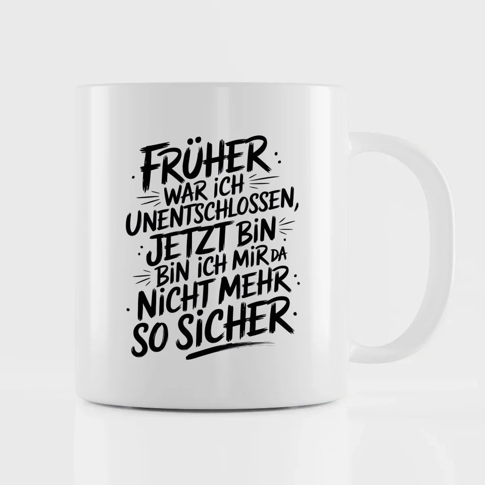 Lustige Tasse mit Spruch Frueher unentschlossen jetzt unsicher