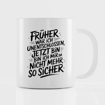 Lustige Tasse mit Spruch Frueher unentschlossen jetzt unsicher