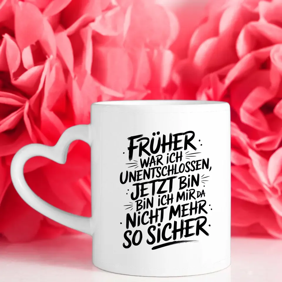 Lustige Tasse mit Spruch Frueher unentschlossen jetzt unsicher
