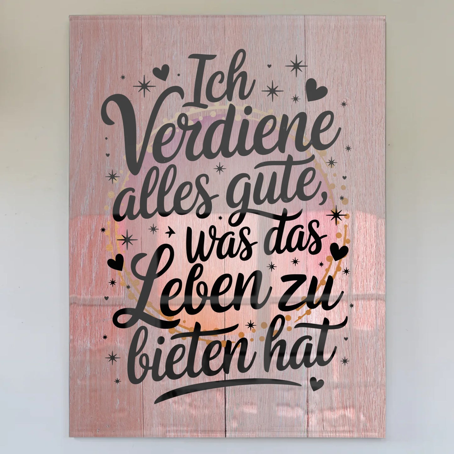Acrylglas Wandbild Ich verdiene alles Gute Geschenkidee