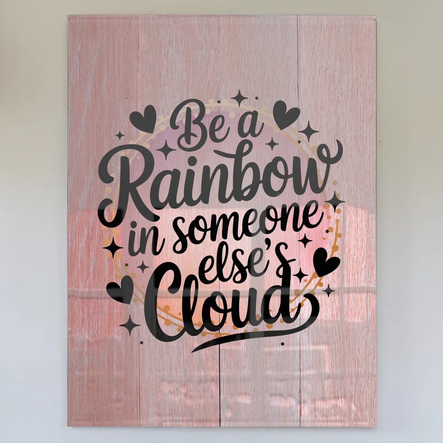Foto Acrylglas Be a Rainbow in Someone Elses Cloud