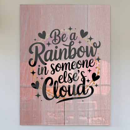 Foto Acrylglas Be a Rainbow in Someone Elses Cloud