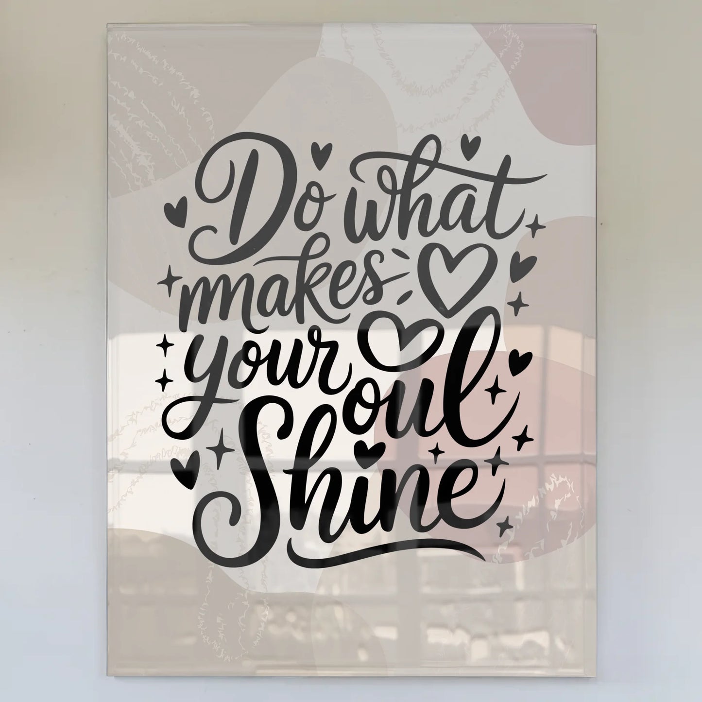 Wandbild Auf Acrylglas Do What Makes Your Soul Shine