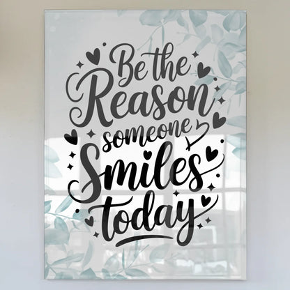 Acrylglas Wandbild Be the Reason Someone Smiles Today