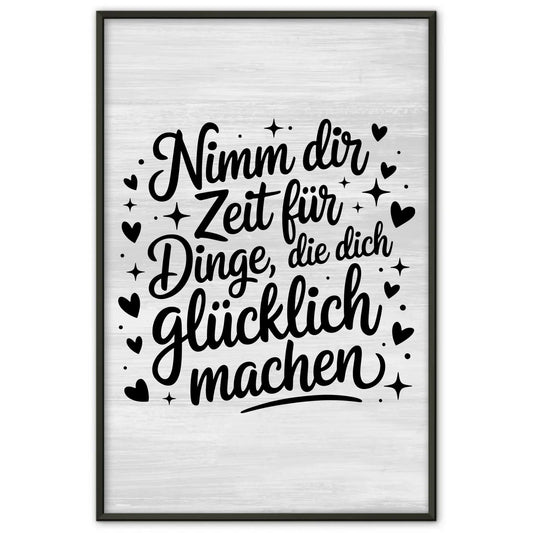 Spruchposter Nimm dir Zeit für Dinge die dich glücklich machen