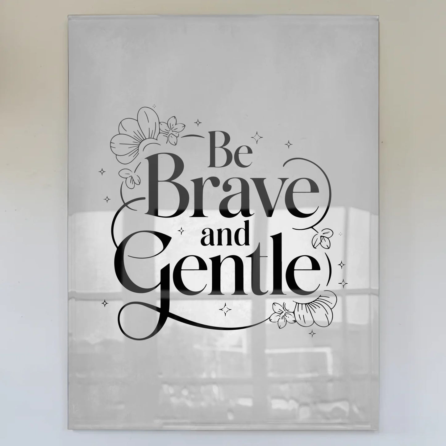 Acrylglas Bild Be Brave and Gentle Geschenkidee