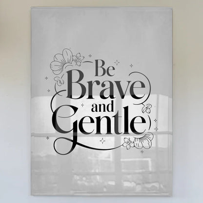 Acrylglas Bild Be Brave and Gentle Geschenkidee