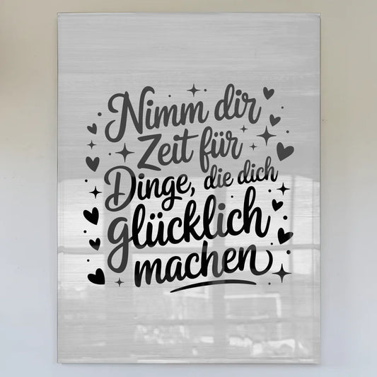 Acrylglas Bild Nimm dir Zeit für Dinge die dich glücklich machen