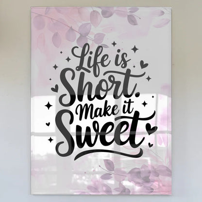 Acrylglas Bild Life is Short Make it Sweet Geschenk