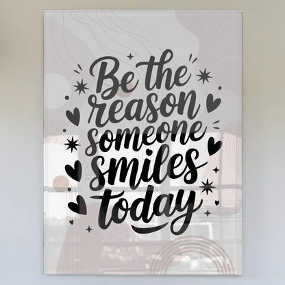 Bild Acrylglas Be the Reason Someone Smiles Today Spruch Wandbild