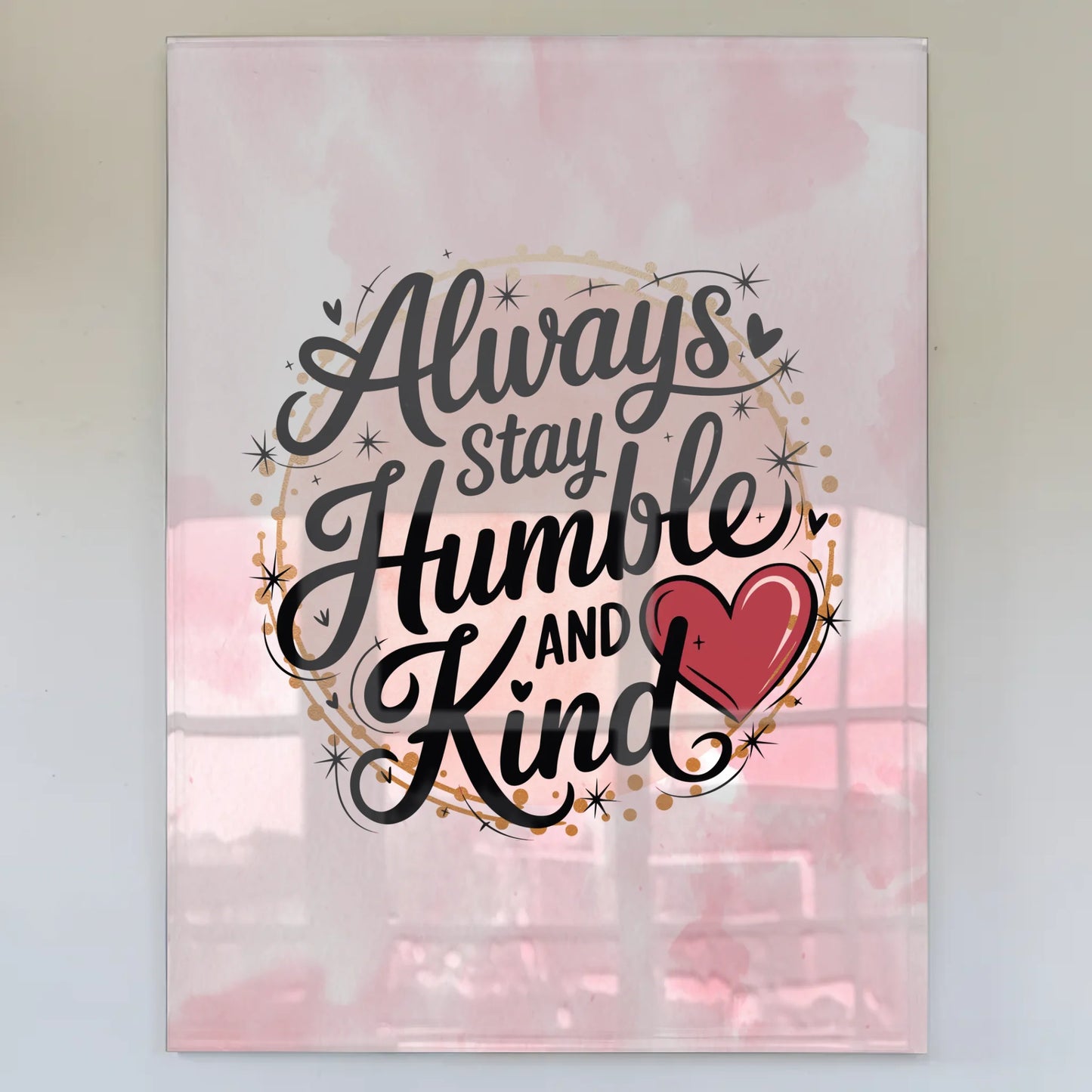 Wandbild Acrylglas Always Stay Humble and Kind Geschenk