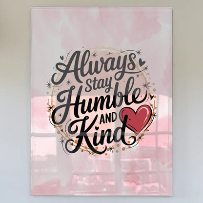 Wandbild Acrylglas Always Stay Humble and Kind Geschenk