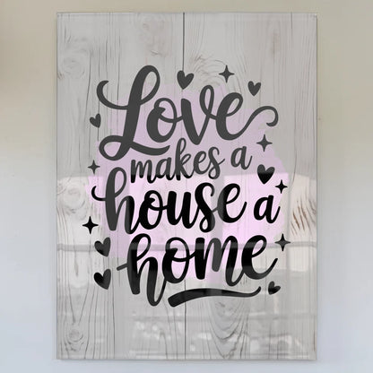 Acrylglas Wandbild Love Makes a House a Home Geschenk