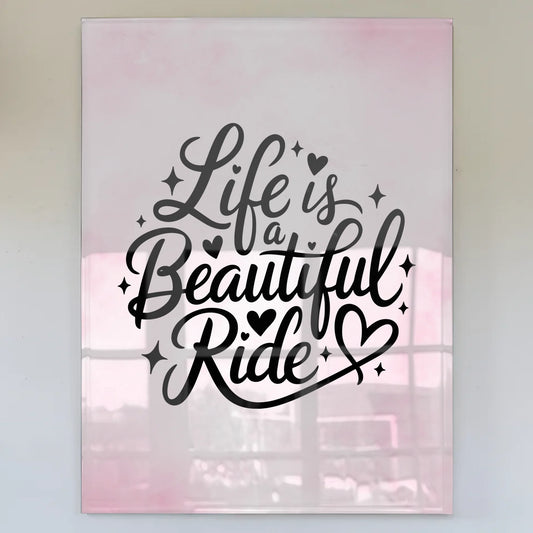 Acrylglas Bild Life is a Beautiful Ride Geschenkidee