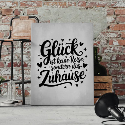 Leinwand Spruch Glück ist keine Reise sondern das Zuhause