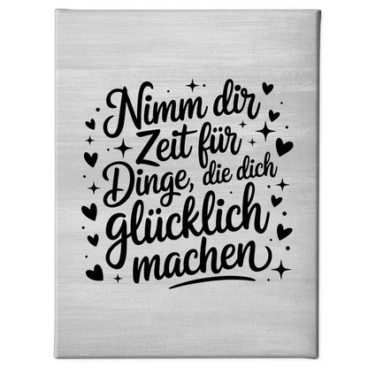 Spruch Leinwand Nimm dir Zeit für Dinge die dich glücklich machen